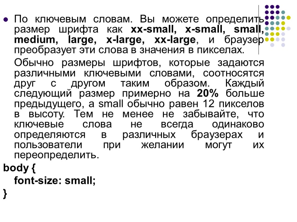 По ключевым словам. Вы можете определить размер шрифта как xx-small, x-small, small, medium, large,